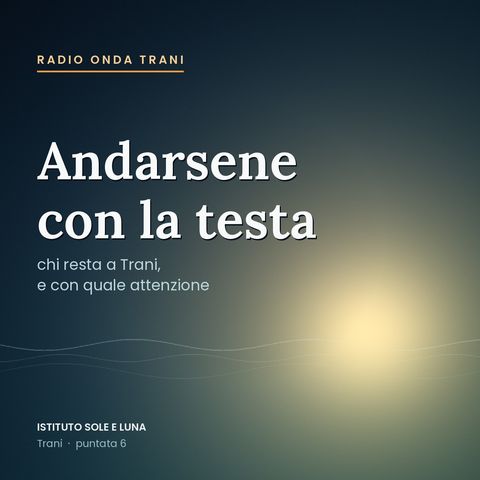 Andarsene con la testa: chi resta a Trani, e con quale attenzione
